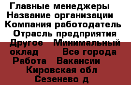 Главные менеджеры › Название организации ­ Компания-работодатель › Отрасль предприятия ­ Другое › Минимальный оклад ­ 1 - Все города Работа » Вакансии   . Кировская обл.,Сезенево д.